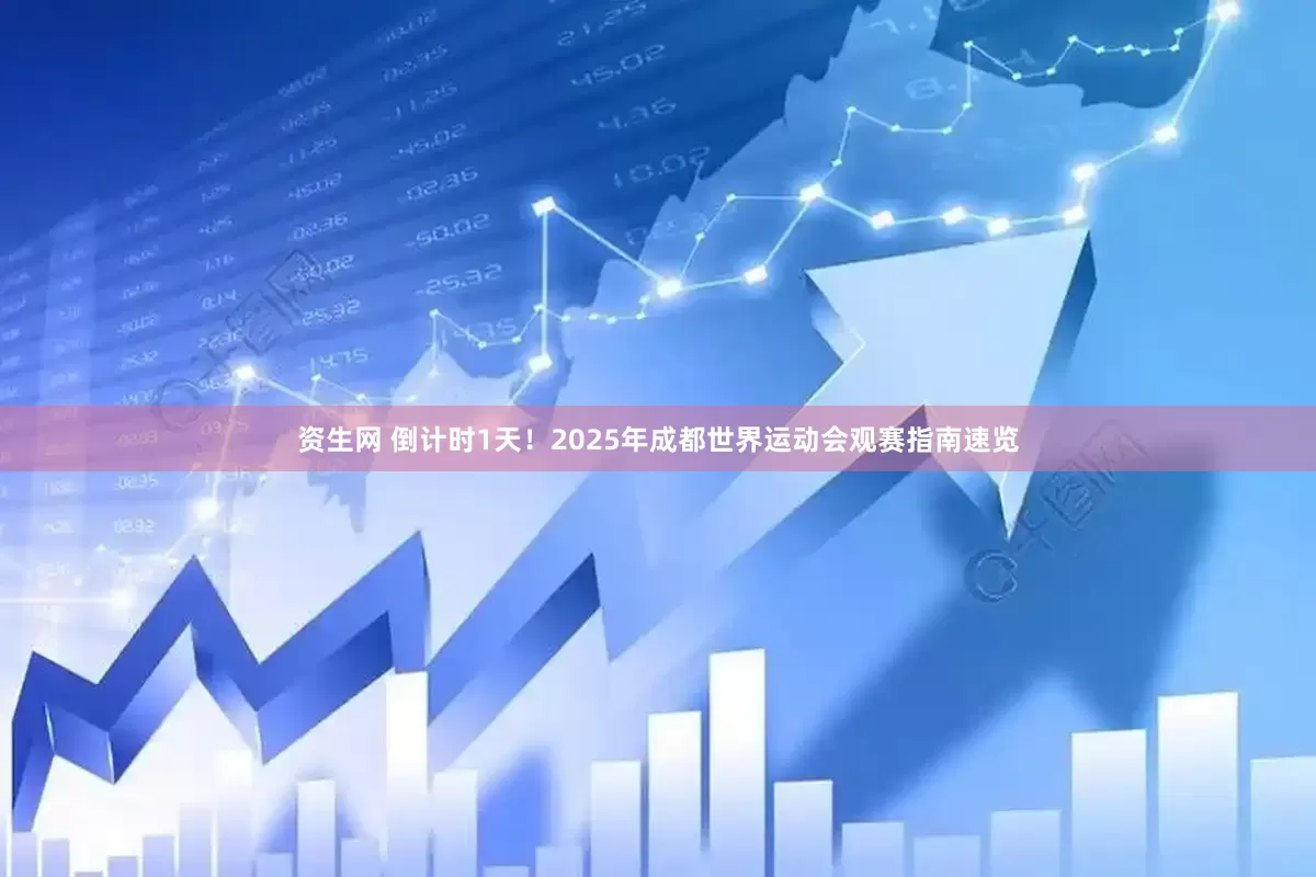 资生网 倒计时1天！2025年成都世界运动会观赛指南速览