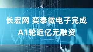 长宏网 奕泰微电子完成A1轮近亿元融资