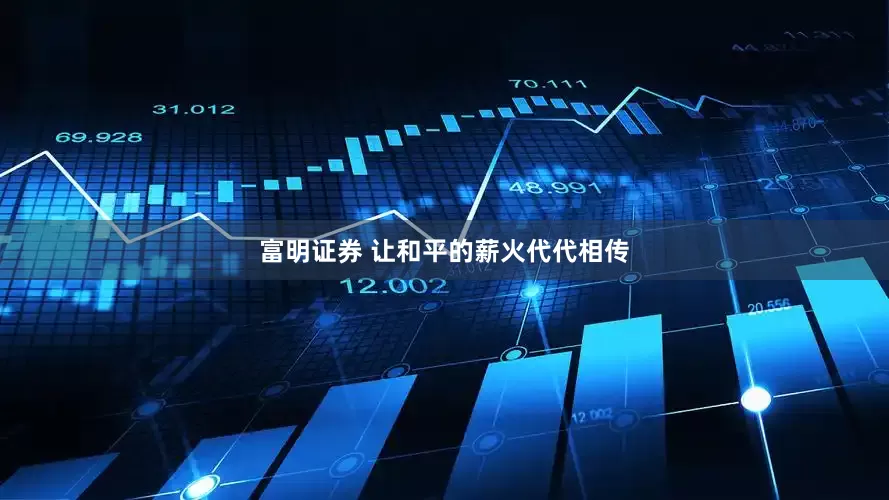 富明证券 让和平的薪火代代相传